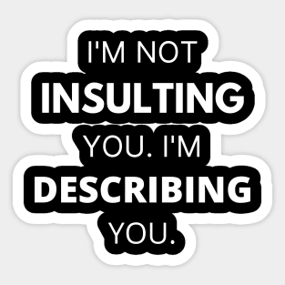 I'm Not Insulting You I'm Describing You Sticker